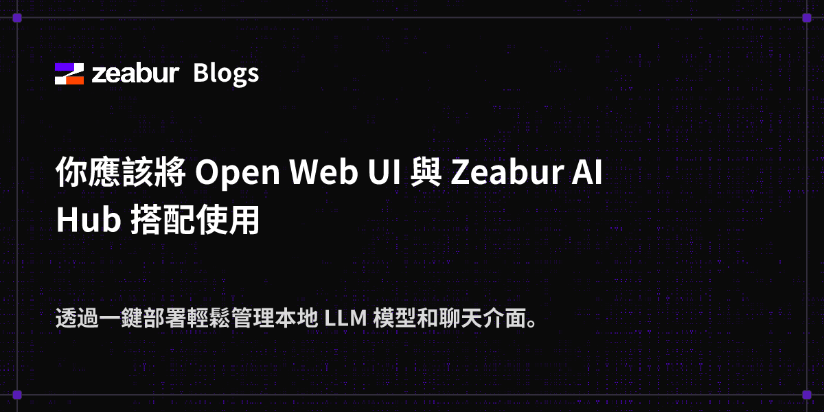 部落格：你應該將 Open Web UI 與 Zeabur AI Hub 搭配使用 - Zeabur