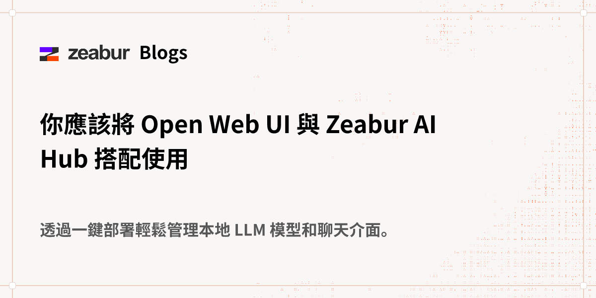 部落格：你應該將 Open Web UI 與 Zeabur AI Hub 搭配使用 - Zeabur