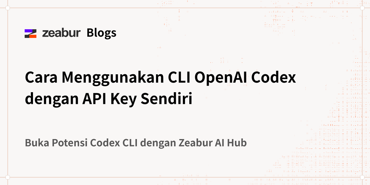 Blog: Cara Menggunakan CLI OpenAI Codex dengan API Key Sendiri - Zeabur