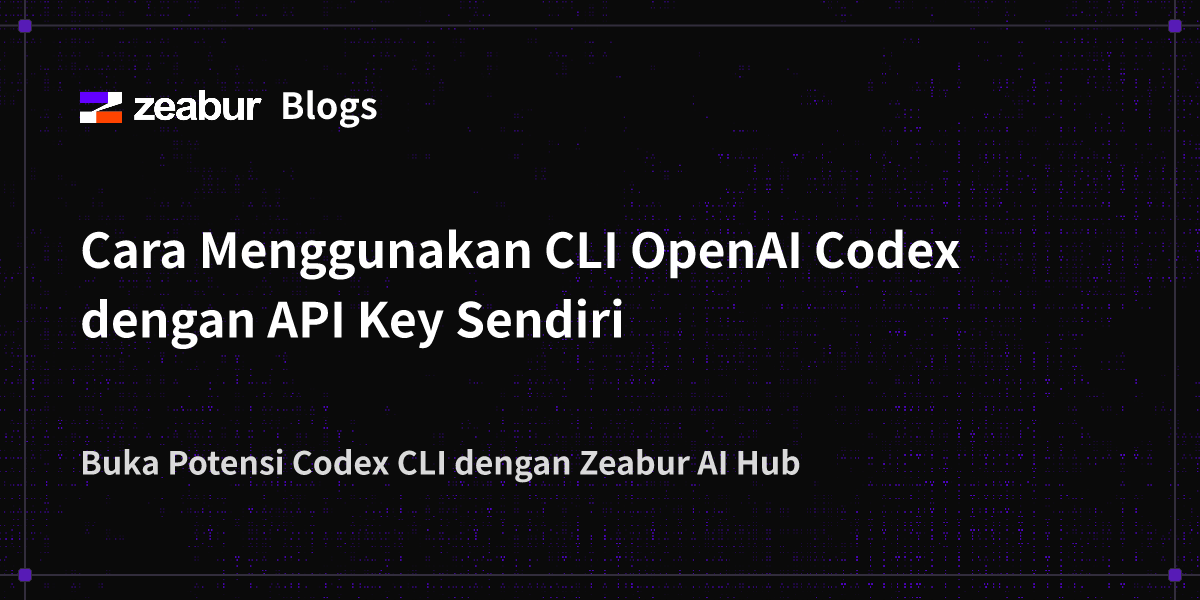 Blog: Cara Menggunakan CLI OpenAI Codex dengan API Key Sendiri - Zeabur
