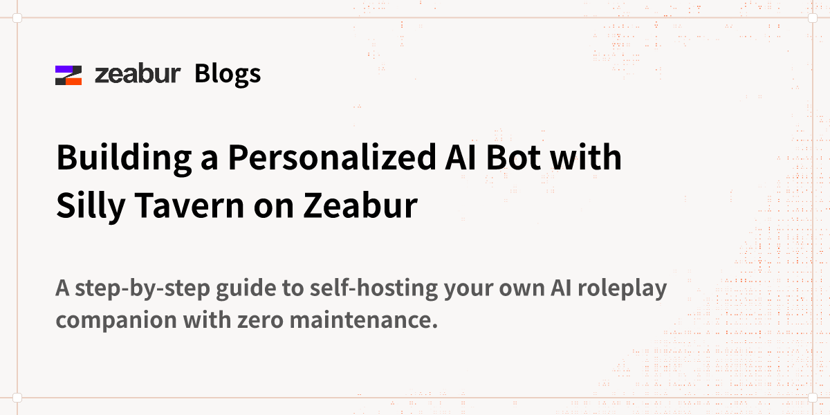 Blogs: Building a Personalized AI Bot with Silly Tavern on Zeabur - Zeabur