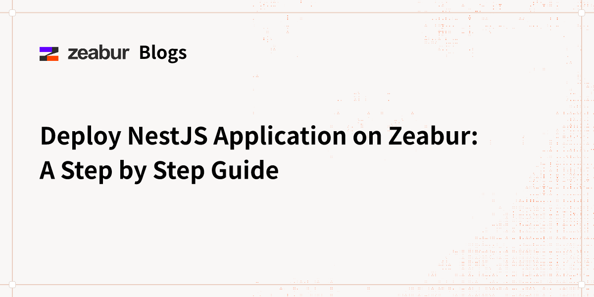 Blogs: Deploy NestJS Application on Zeabur: A Step by Step Guide - Zeabur