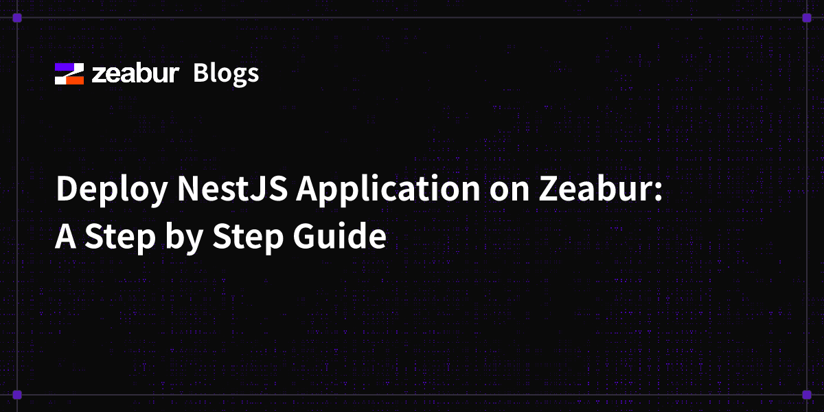 Blogs: Deploy NestJS Application on Zeabur: A Step by Step Guide - Zeabur
