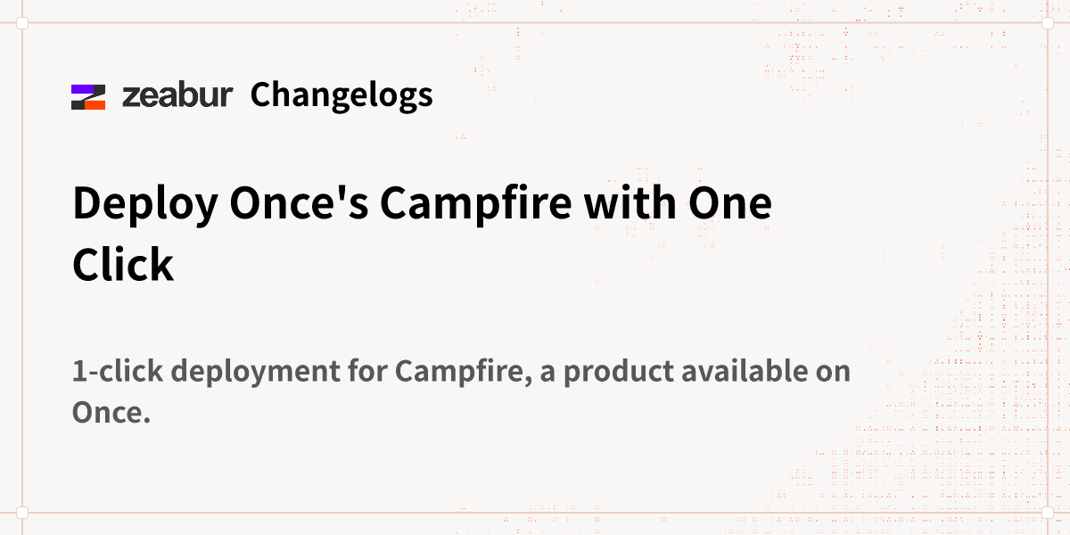 Changelogs: Deploy Once's Campfire with One Click - Zeabur