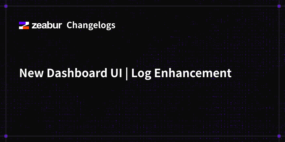 Changelogs: New Dashboard UI | Log Enhancement - Zeabur