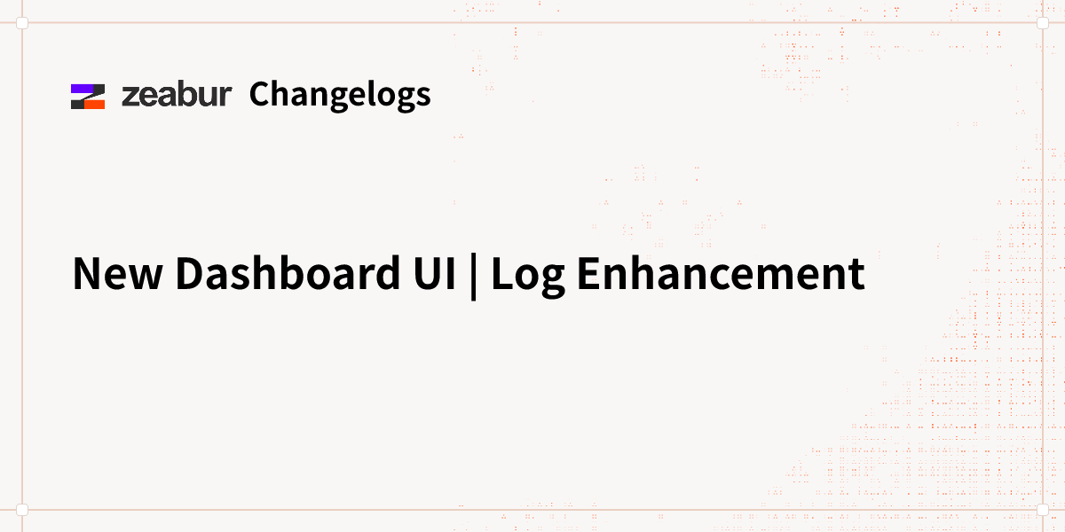 Changelogs: New Dashboard UI | Log Enhancement - Zeabur