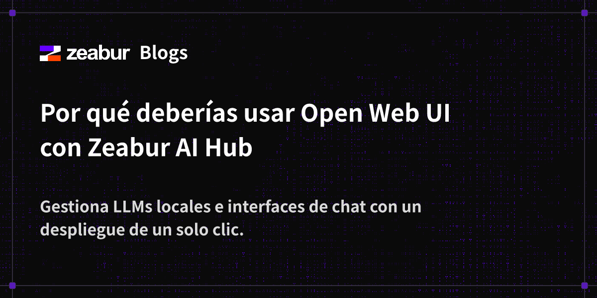 Blog: Por qué deberías usar Open Web UI con Zeabur AI Hub - Zeabur