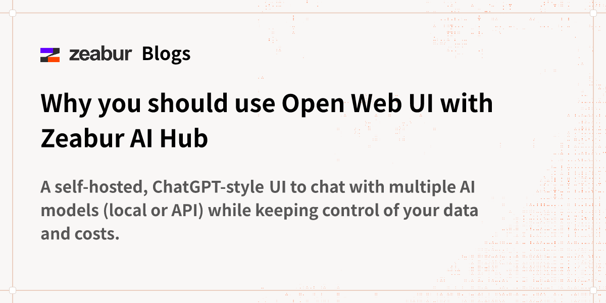 Blogs: Why you should use Open Web UI with Zeabur AI Hub - Zeabur