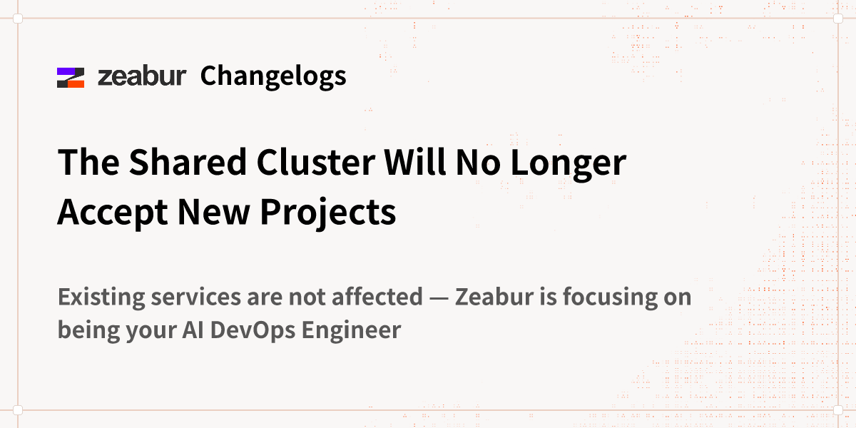 Changelogs: The Shared Cluster Will No Longer Accept New Projects - Zeabur