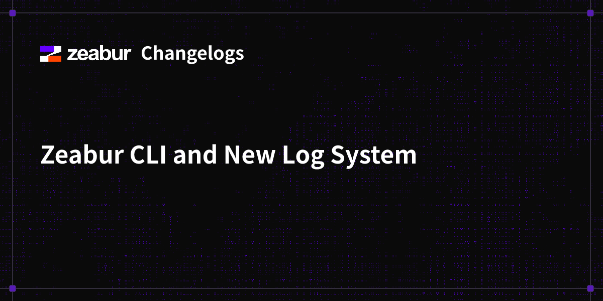 Changelogs: Zeabur CLI and New Log System - Zeabur
